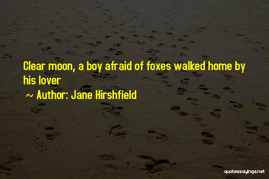 Jane Hirshfield Quotes: Clear Moon, A Boy Afraid Of Foxes Walked Home By His Lover