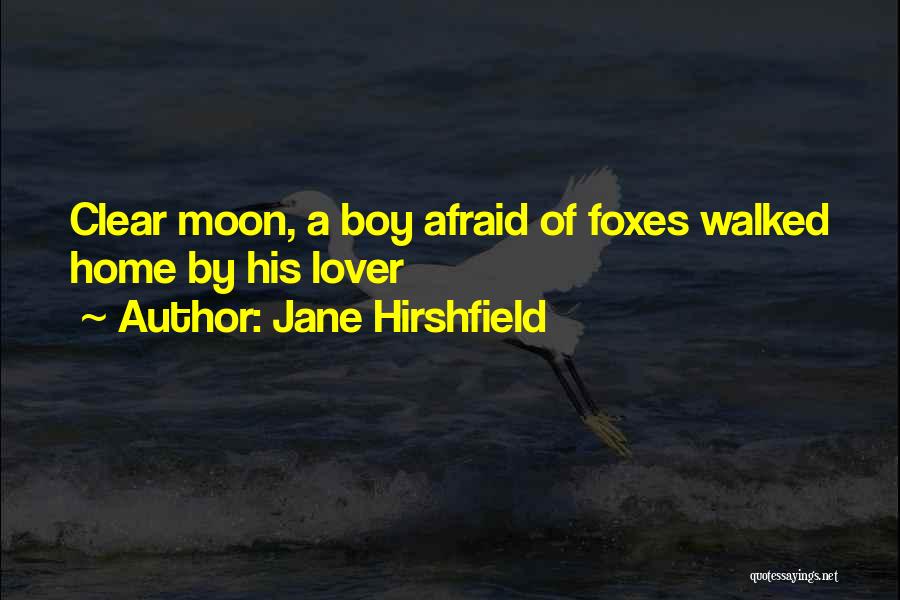 Jane Hirshfield Quotes: Clear Moon, A Boy Afraid Of Foxes Walked Home By His Lover