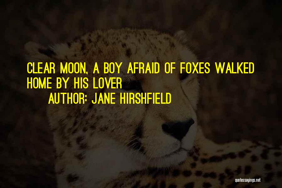 Jane Hirshfield Quotes: Clear Moon, A Boy Afraid Of Foxes Walked Home By His Lover