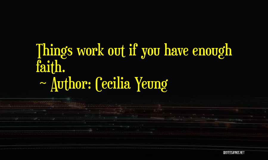 Cecilia Yeung Quotes: Things Work Out If You Have Enough Faith.