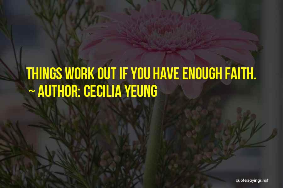 Cecilia Yeung Quotes: Things Work Out If You Have Enough Faith.
