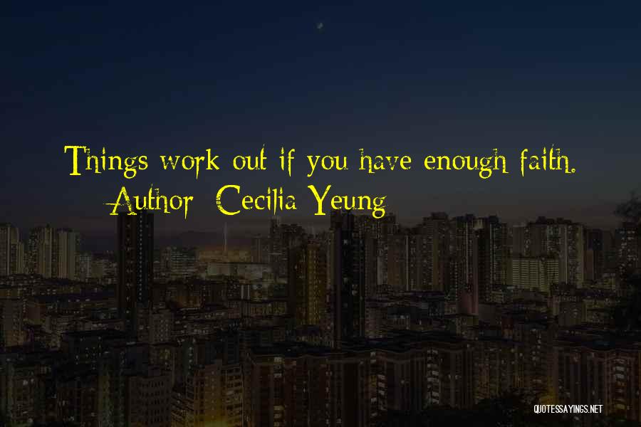 Cecilia Yeung Quotes: Things Work Out If You Have Enough Faith.
