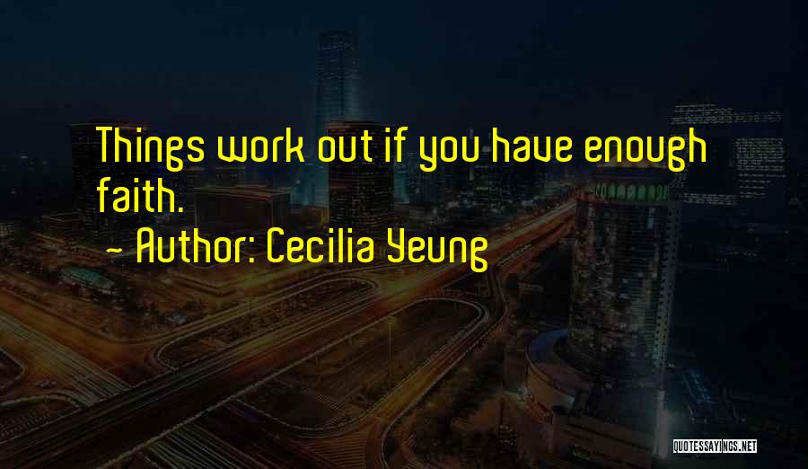 Cecilia Yeung Quotes: Things Work Out If You Have Enough Faith.