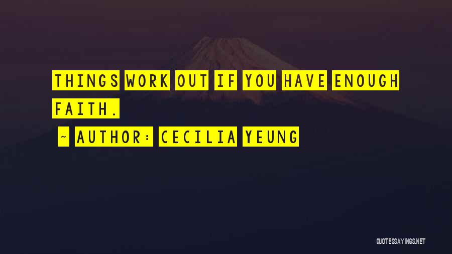Cecilia Yeung Quotes: Things Work Out If You Have Enough Faith.