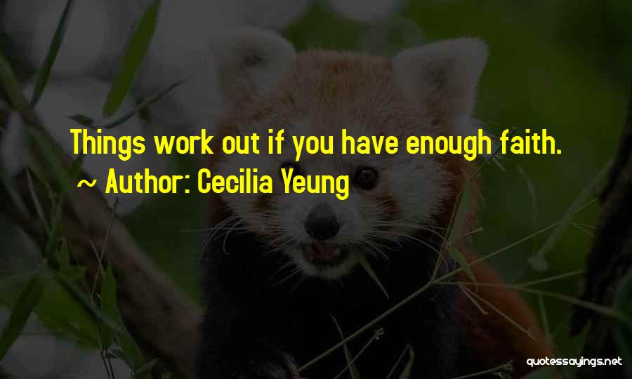 Cecilia Yeung Quotes: Things Work Out If You Have Enough Faith.