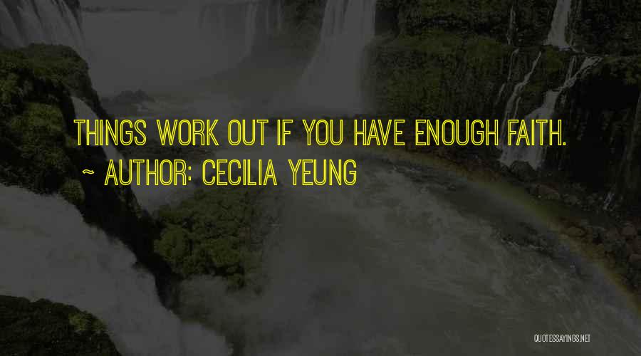 Cecilia Yeung Quotes: Things Work Out If You Have Enough Faith.