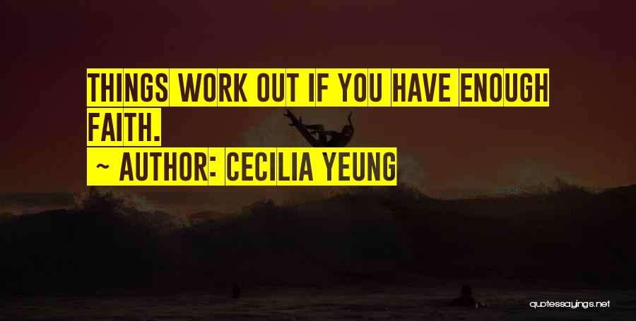 Cecilia Yeung Quotes: Things Work Out If You Have Enough Faith.