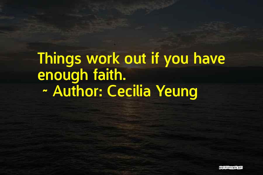 Cecilia Yeung Quotes: Things Work Out If You Have Enough Faith.