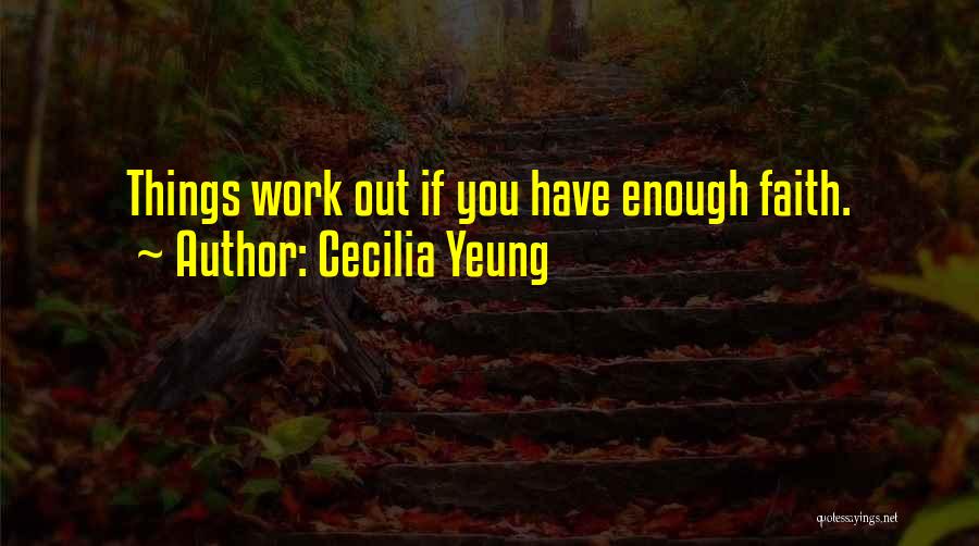 Cecilia Yeung Quotes: Things Work Out If You Have Enough Faith.