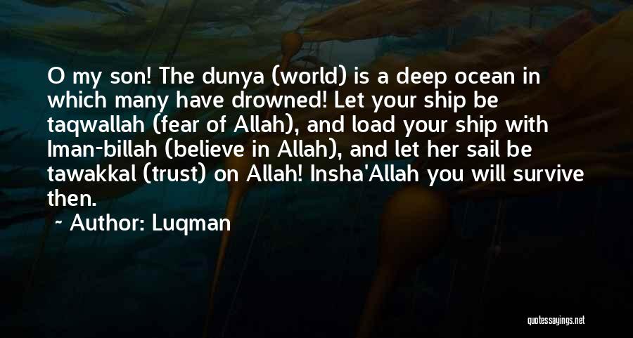 Luqman Quotes: O My Son! The Dunya (world) Is A Deep Ocean In Which Many Have Drowned! Let Your Ship Be Taqwallah