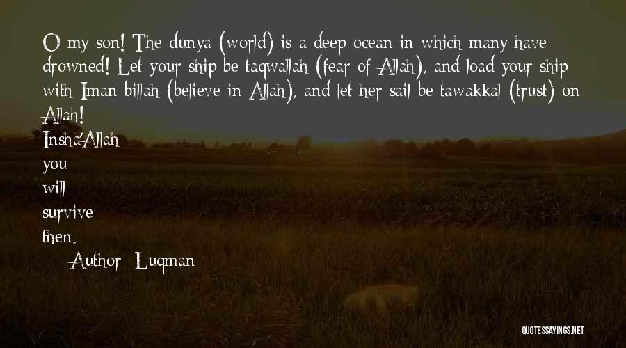 Luqman Quotes: O My Son! The Dunya (world) Is A Deep Ocean In Which Many Have Drowned! Let Your Ship Be Taqwallah