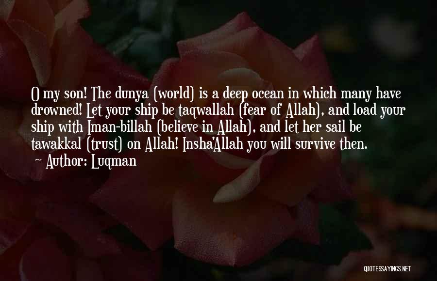 Luqman Quotes: O My Son! The Dunya (world) Is A Deep Ocean In Which Many Have Drowned! Let Your Ship Be Taqwallah