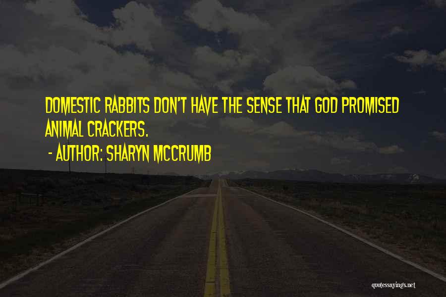 Sharyn McCrumb Quotes: Domestic Rabbits Don't Have The Sense That God Promised Animal Crackers.