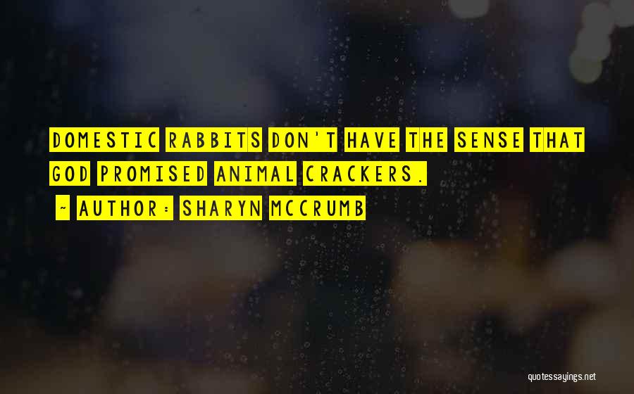 Sharyn McCrumb Quotes: Domestic Rabbits Don't Have The Sense That God Promised Animal Crackers.