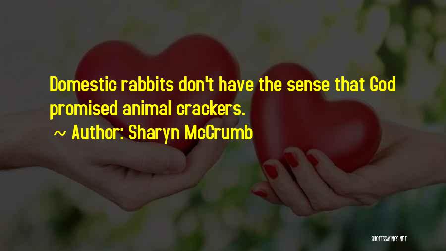 Sharyn McCrumb Quotes: Domestic Rabbits Don't Have The Sense That God Promised Animal Crackers.