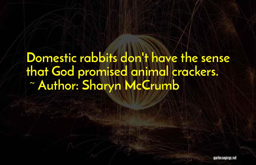 Sharyn McCrumb Quotes: Domestic Rabbits Don't Have The Sense That God Promised Animal Crackers.