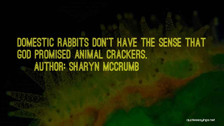 Sharyn McCrumb Quotes: Domestic Rabbits Don't Have The Sense That God Promised Animal Crackers.