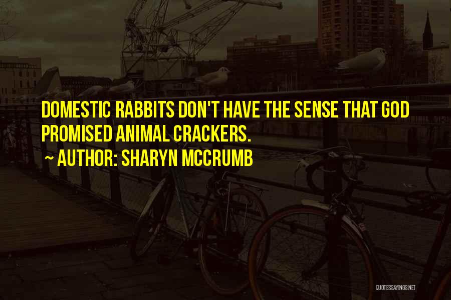 Sharyn McCrumb Quotes: Domestic Rabbits Don't Have The Sense That God Promised Animal Crackers.