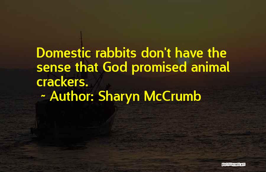 Sharyn McCrumb Quotes: Domestic Rabbits Don't Have The Sense That God Promised Animal Crackers.