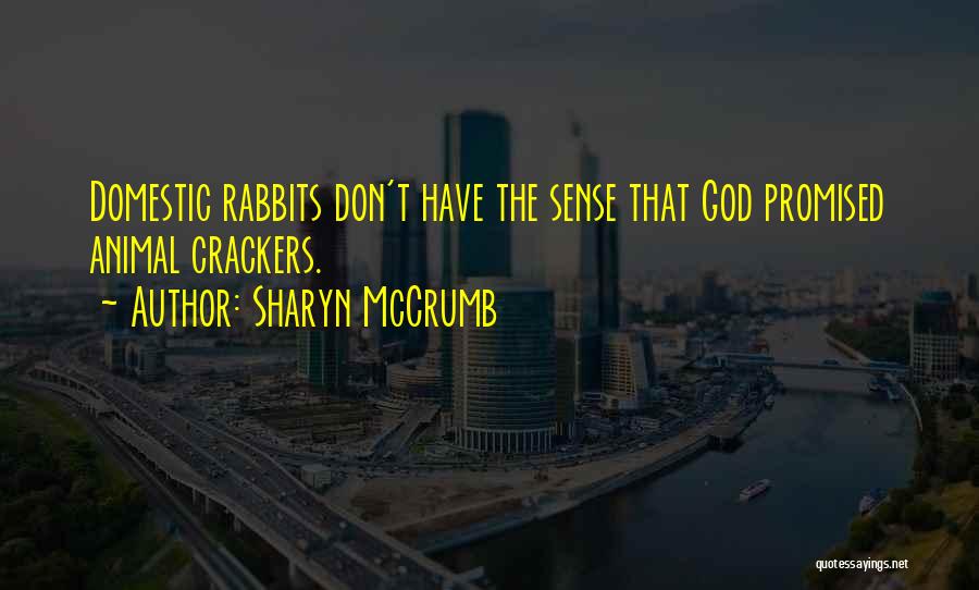 Sharyn McCrumb Quotes: Domestic Rabbits Don't Have The Sense That God Promised Animal Crackers.