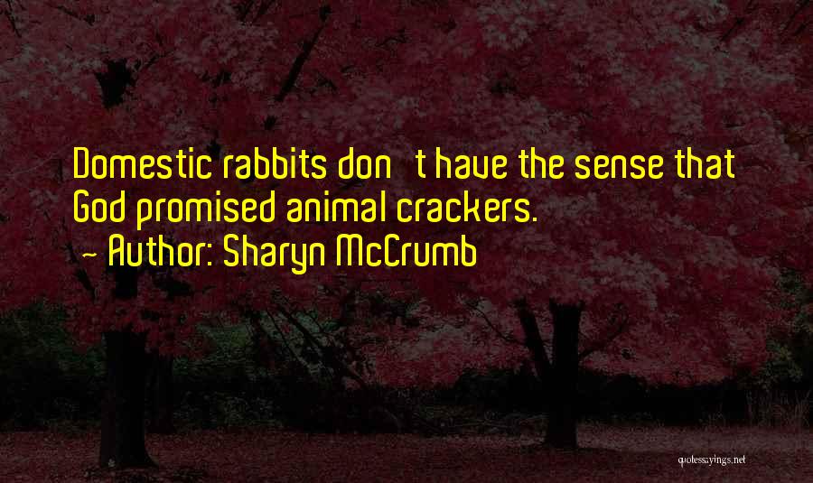 Sharyn McCrumb Quotes: Domestic Rabbits Don't Have The Sense That God Promised Animal Crackers.