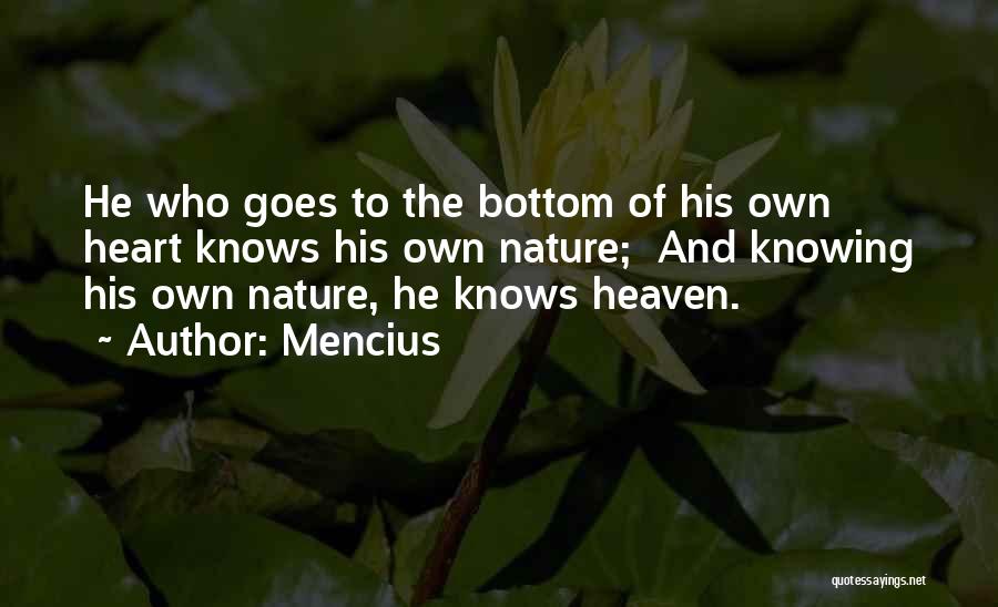 Mencius Quotes: He Who Goes To The Bottom Of His Own Heart Knows His Own Nature; And Knowing His Own Nature, He