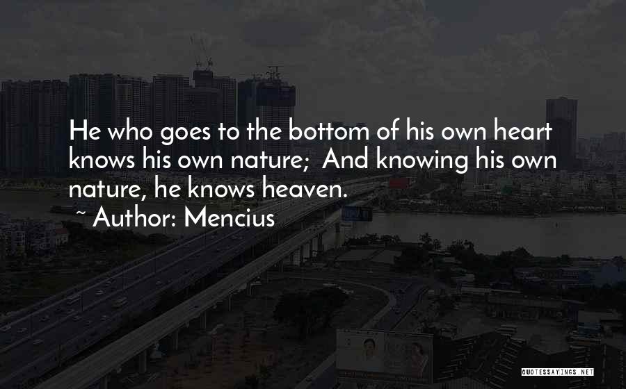 Mencius Quotes: He Who Goes To The Bottom Of His Own Heart Knows His Own Nature; And Knowing His Own Nature, He