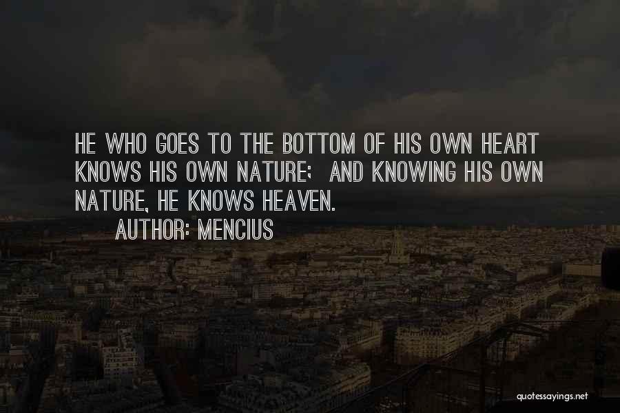 Mencius Quotes: He Who Goes To The Bottom Of His Own Heart Knows His Own Nature; And Knowing His Own Nature, He