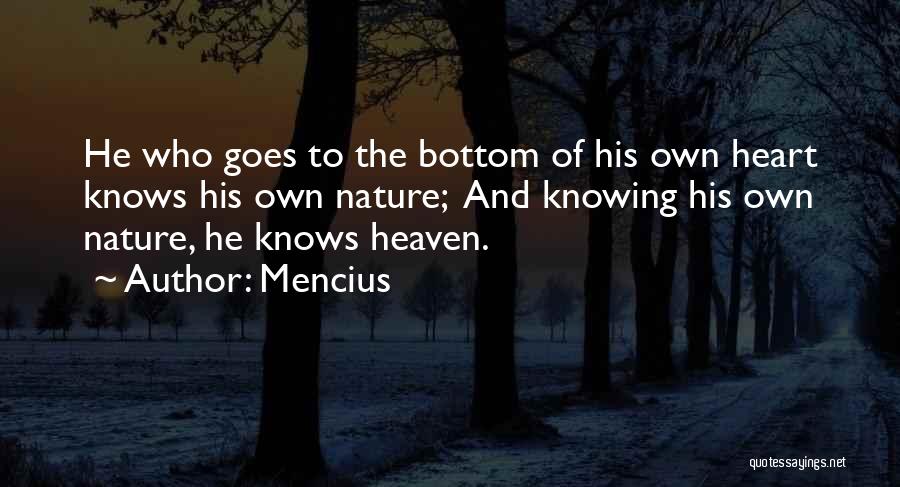 Mencius Quotes: He Who Goes To The Bottom Of His Own Heart Knows His Own Nature; And Knowing His Own Nature, He