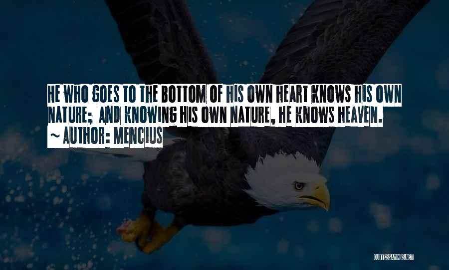 Mencius Quotes: He Who Goes To The Bottom Of His Own Heart Knows His Own Nature; And Knowing His Own Nature, He