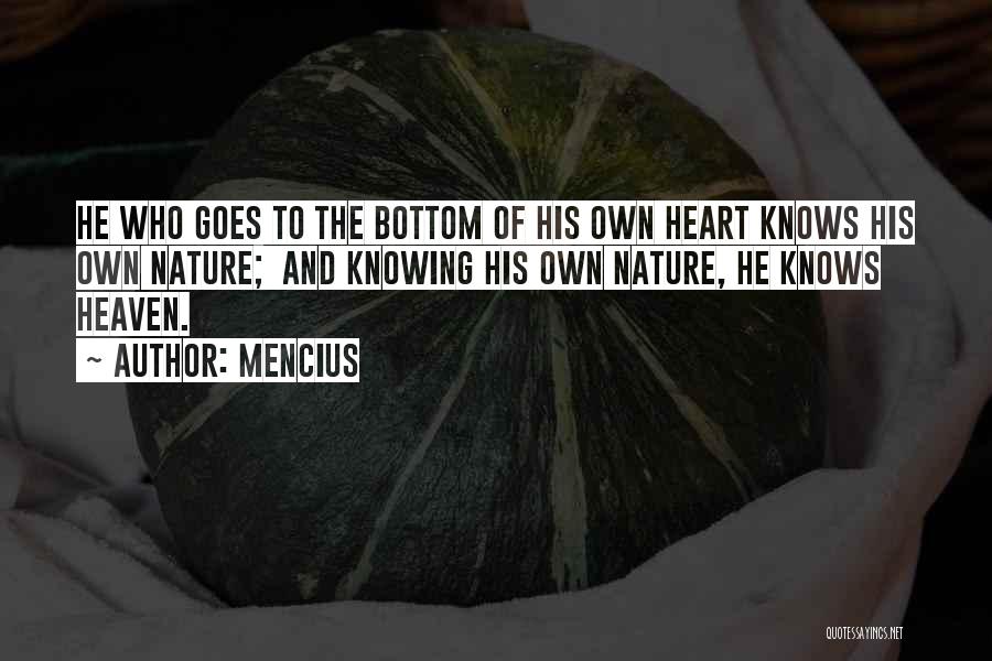 Mencius Quotes: He Who Goes To The Bottom Of His Own Heart Knows His Own Nature; And Knowing His Own Nature, He