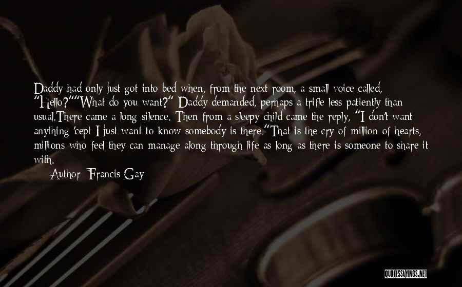 Francis Gay Quotes: Daddy Had Only Just Got Into Bed When, From The Next Room, A Small Voice Called, Hello?what Do You Want?