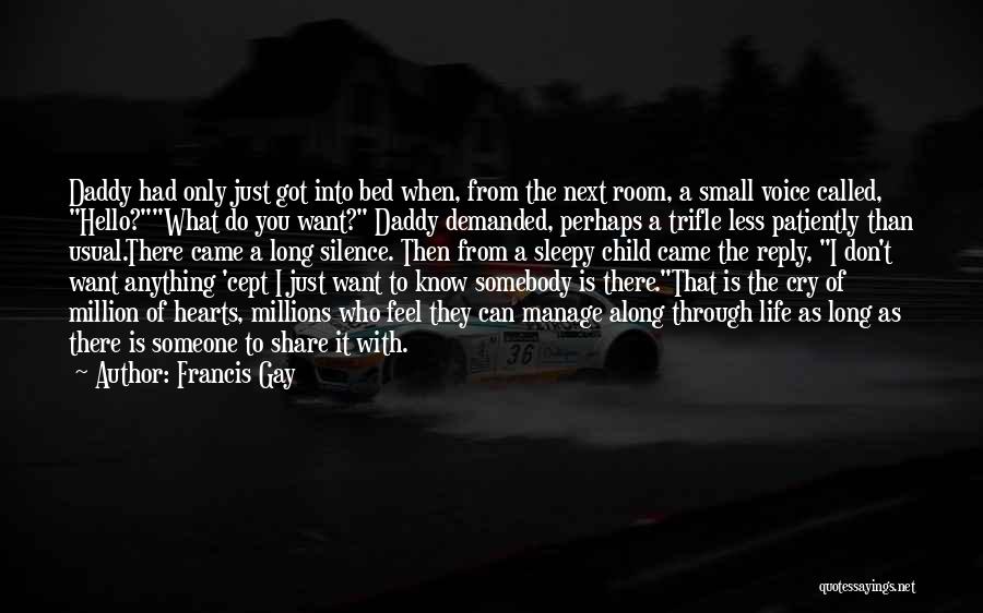 Francis Gay Quotes: Daddy Had Only Just Got Into Bed When, From The Next Room, A Small Voice Called, Hello?what Do You Want?