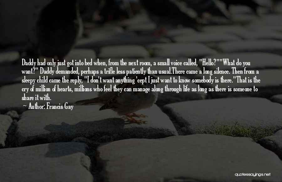 Francis Gay Quotes: Daddy Had Only Just Got Into Bed When, From The Next Room, A Small Voice Called, Hello?what Do You Want?