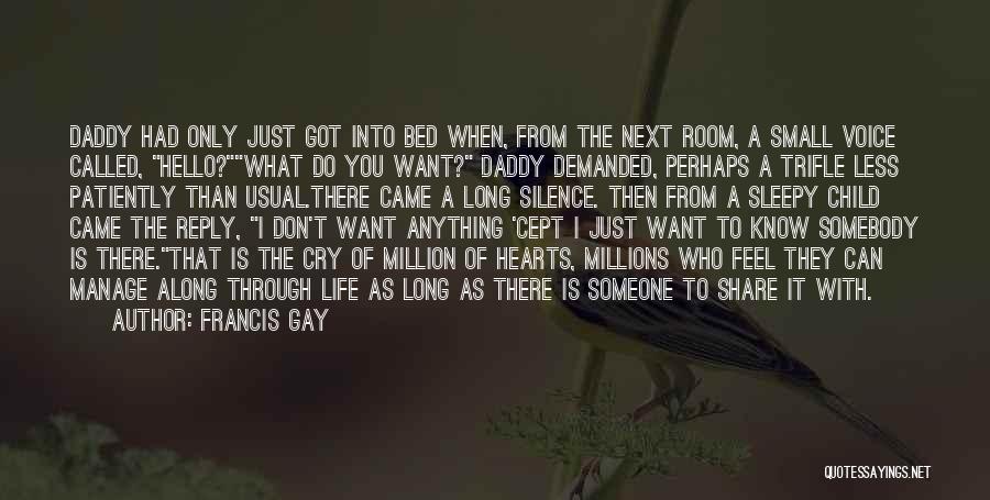 Francis Gay Quotes: Daddy Had Only Just Got Into Bed When, From The Next Room, A Small Voice Called, Hello?what Do You Want?