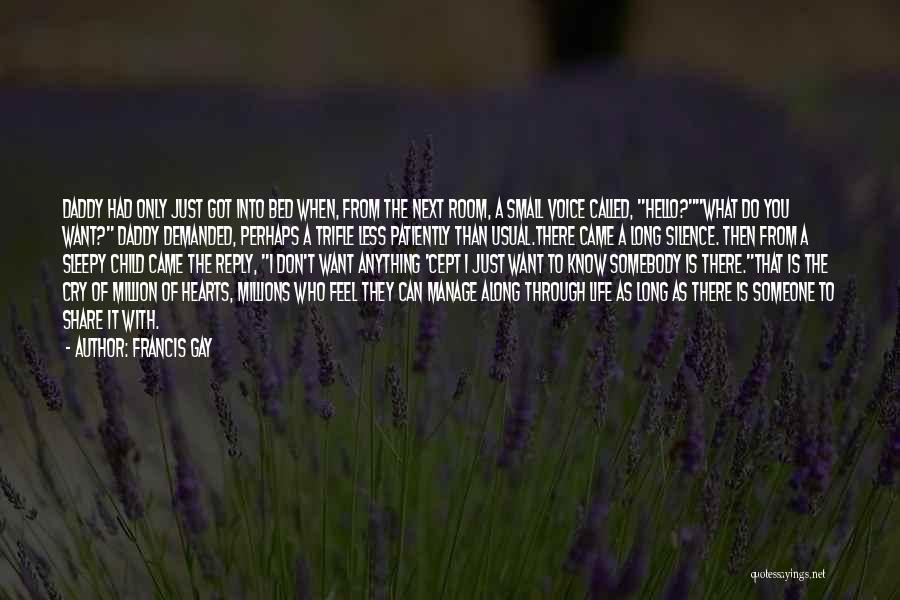 Francis Gay Quotes: Daddy Had Only Just Got Into Bed When, From The Next Room, A Small Voice Called, Hello?what Do You Want?