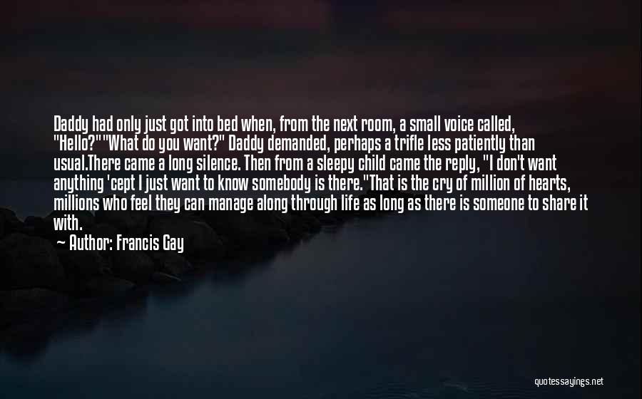 Francis Gay Quotes: Daddy Had Only Just Got Into Bed When, From The Next Room, A Small Voice Called, Hello?what Do You Want?