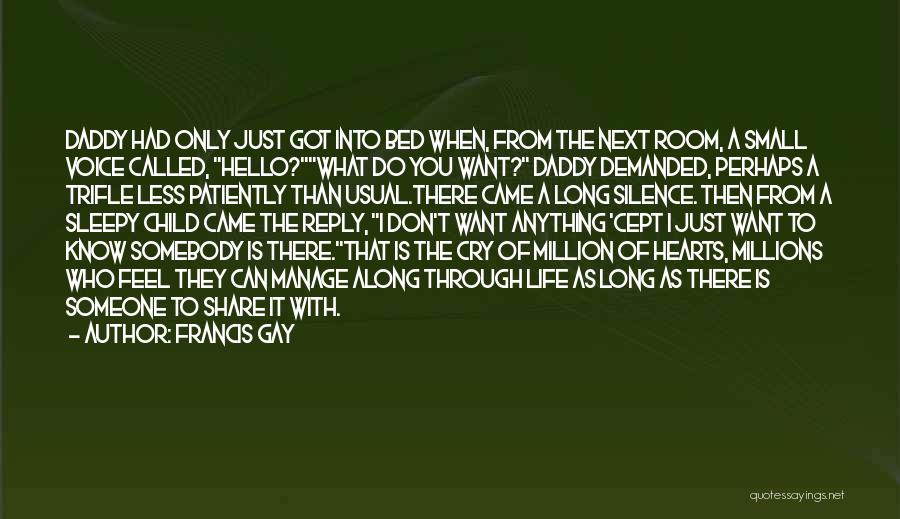 Francis Gay Quotes: Daddy Had Only Just Got Into Bed When, From The Next Room, A Small Voice Called, Hello?what Do You Want?