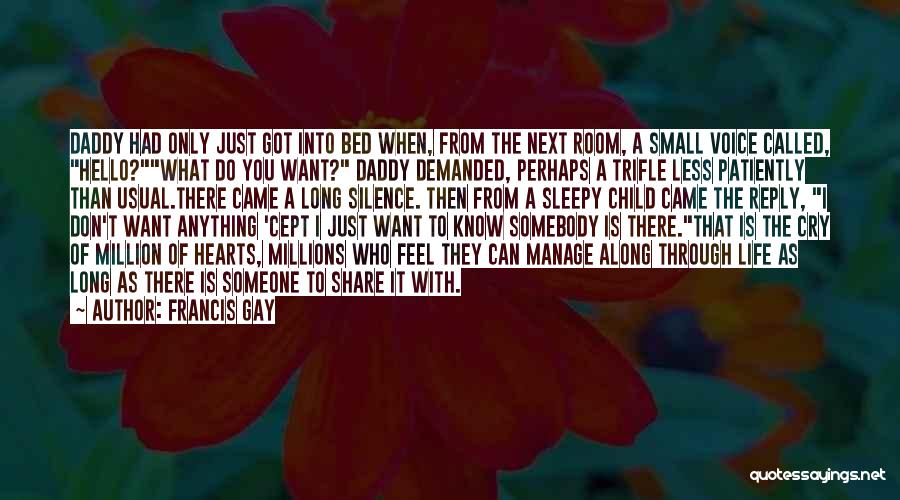 Francis Gay Quotes: Daddy Had Only Just Got Into Bed When, From The Next Room, A Small Voice Called, Hello?what Do You Want?