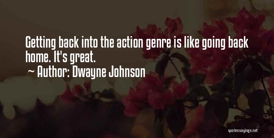 Dwayne Johnson Quotes: Getting Back Into The Action Genre Is Like Going Back Home. It's Great.