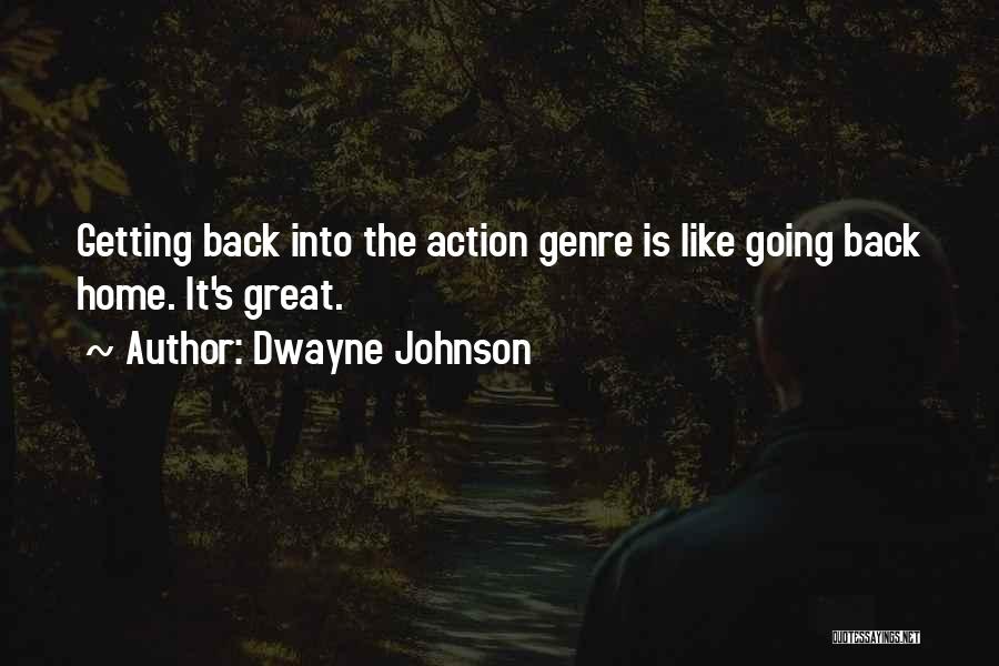 Dwayne Johnson Quotes: Getting Back Into The Action Genre Is Like Going Back Home. It's Great.