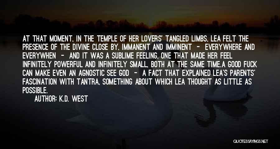 K.D. West Quotes: At That Moment, In The Temple Of Her Lovers' Tangled Limbs, Lea Felt The Presence Of The Divine Close By,