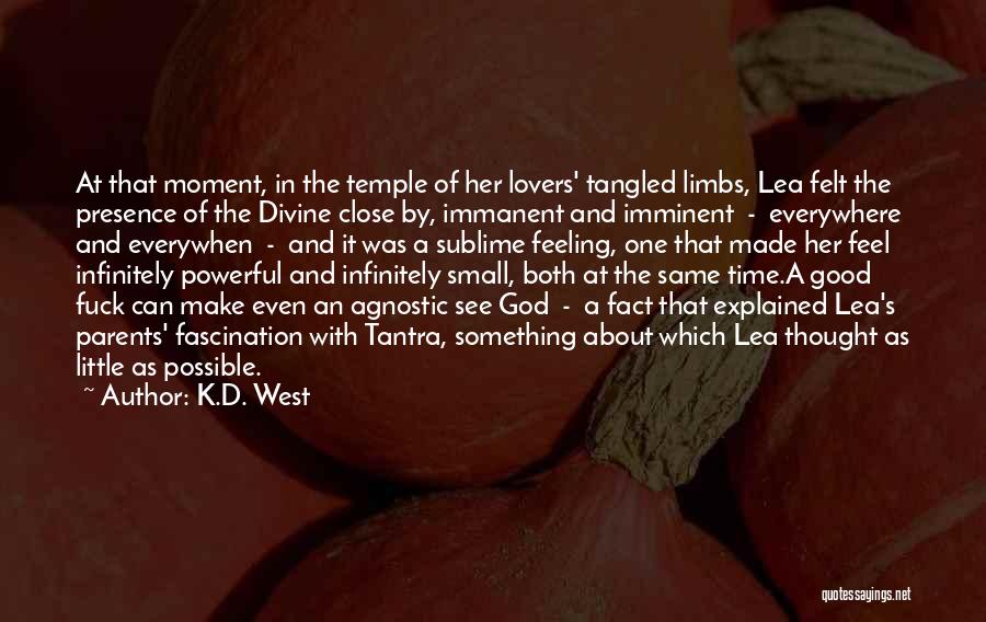 K.D. West Quotes: At That Moment, In The Temple Of Her Lovers' Tangled Limbs, Lea Felt The Presence Of The Divine Close By,