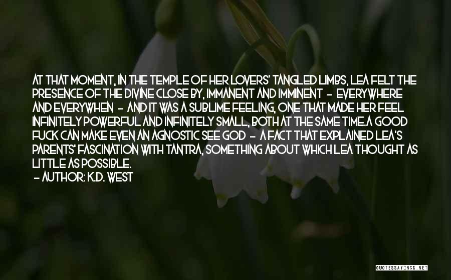 K.D. West Quotes: At That Moment, In The Temple Of Her Lovers' Tangled Limbs, Lea Felt The Presence Of The Divine Close By,