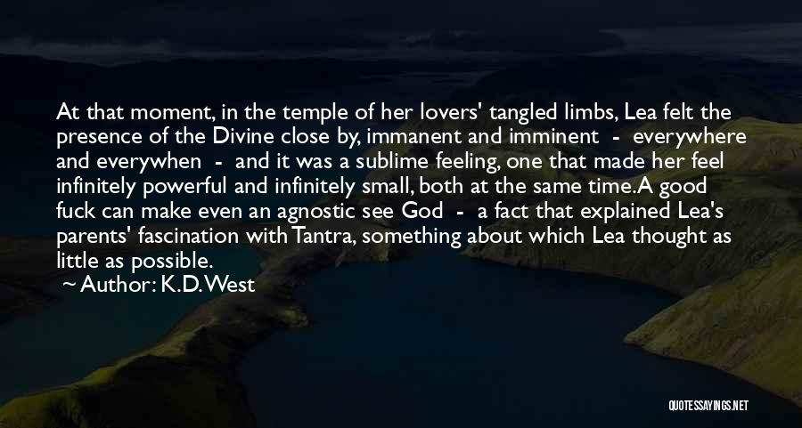 K.D. West Quotes: At That Moment, In The Temple Of Her Lovers' Tangled Limbs, Lea Felt The Presence Of The Divine Close By,