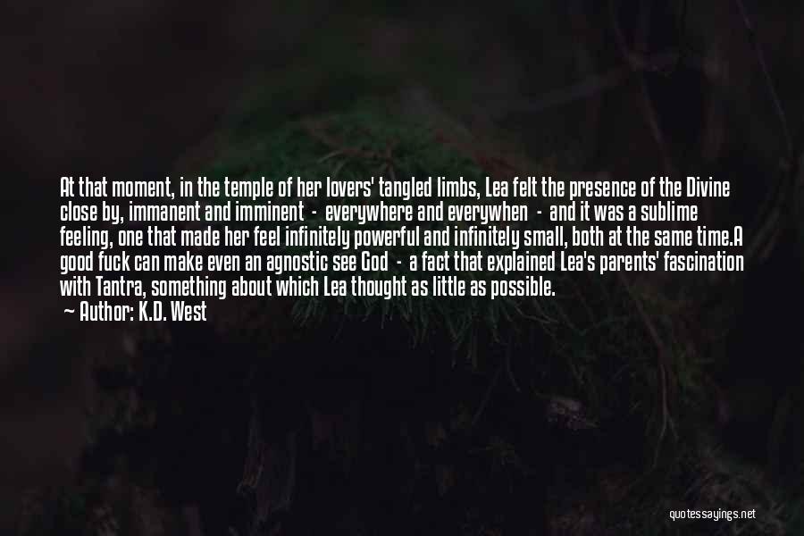K.D. West Quotes: At That Moment, In The Temple Of Her Lovers' Tangled Limbs, Lea Felt The Presence Of The Divine Close By,