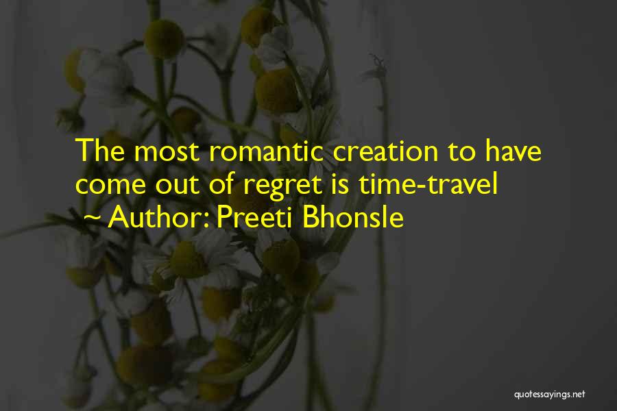 Preeti Bhonsle Quotes: The Most Romantic Creation To Have Come Out Of Regret Is Time-travel