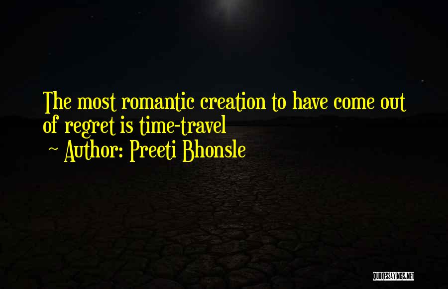 Preeti Bhonsle Quotes: The Most Romantic Creation To Have Come Out Of Regret Is Time-travel