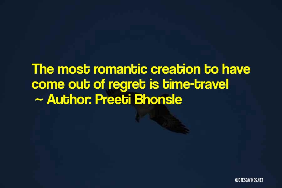 Preeti Bhonsle Quotes: The Most Romantic Creation To Have Come Out Of Regret Is Time-travel