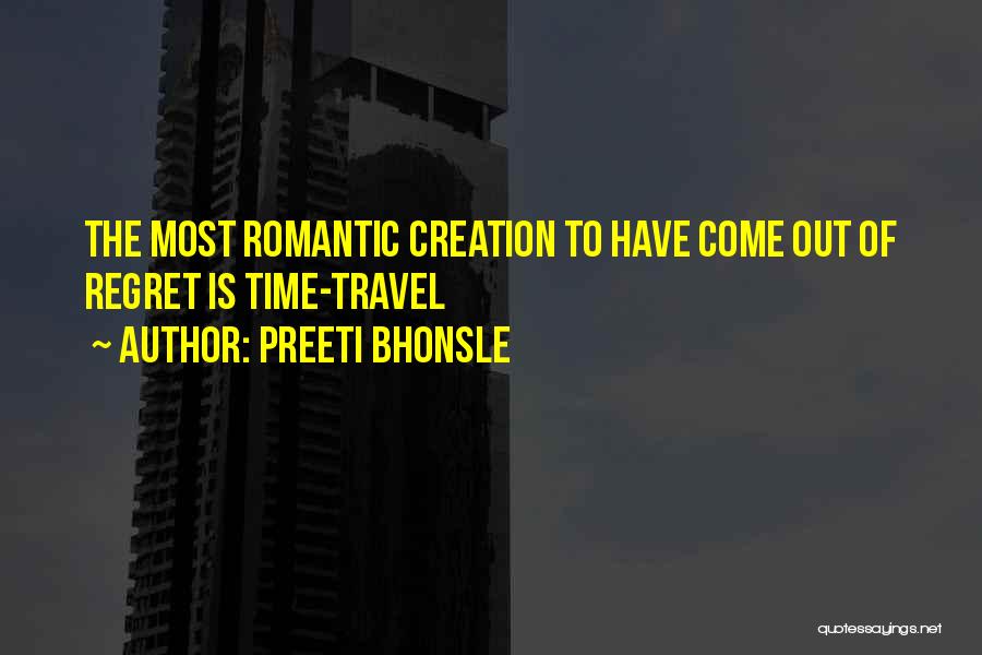 Preeti Bhonsle Quotes: The Most Romantic Creation To Have Come Out Of Regret Is Time-travel